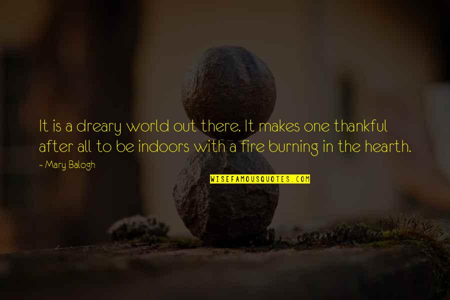 Burning Fire Quotes By Mary Balogh: It is a dreary world out there. It