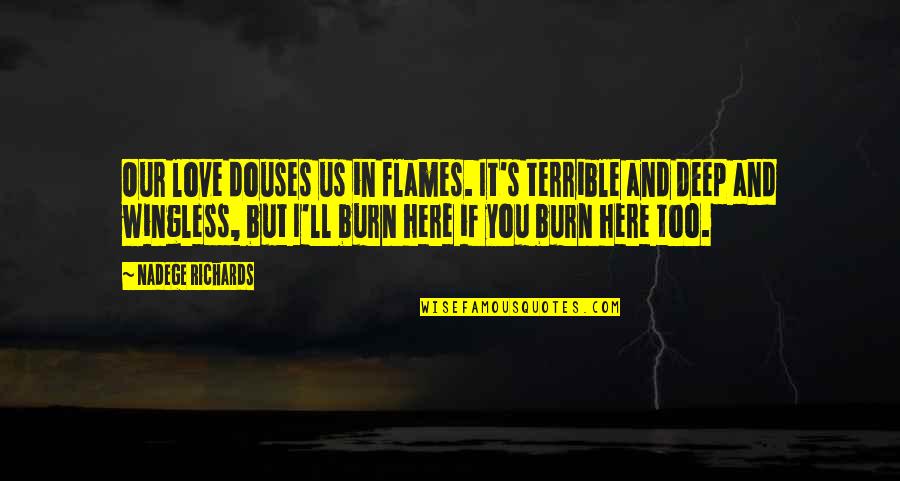 Burning Fire Quotes By Nadege Richards: Our love douses us in flames. It's terrible