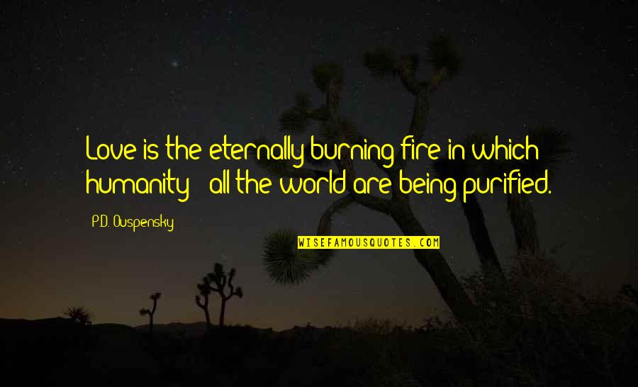 Burning Fire Quotes By P.D. Ouspensky: Love is the eternally burning fire in which