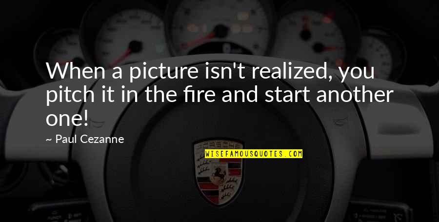 Burning Fire Quotes By Paul Cezanne: When a picture isn't realized, you pitch it