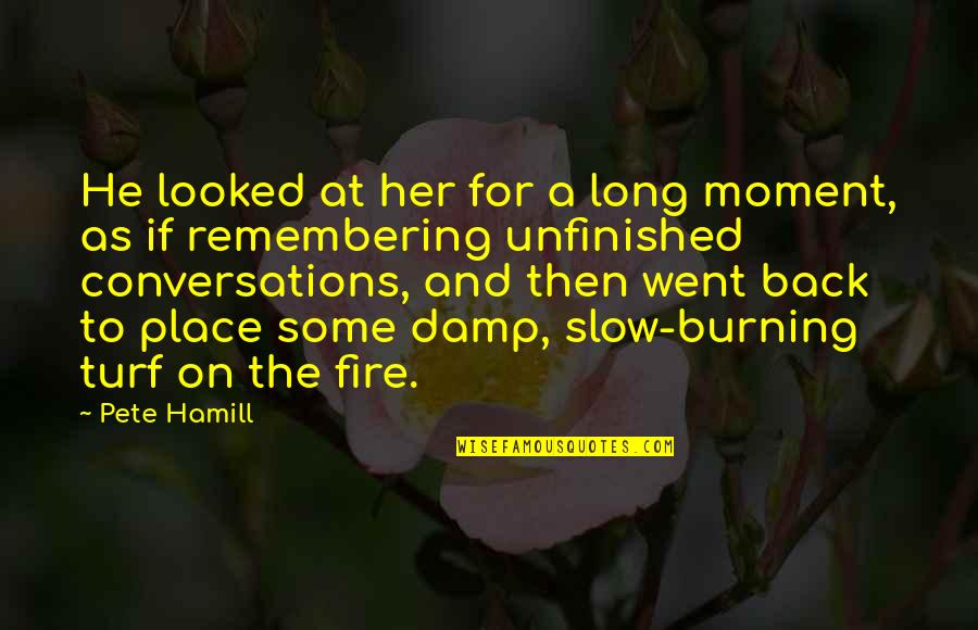 Burning Fire Quotes By Pete Hamill: He looked at her for a long moment,