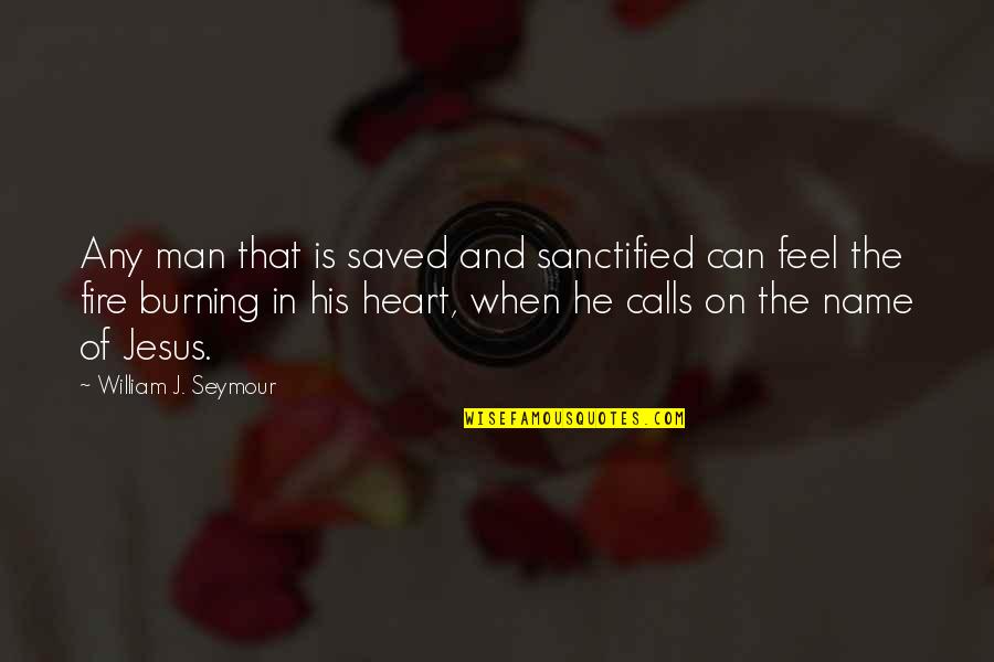 Burning Fire Quotes By William J. Seymour: Any man that is saved and sanctified can