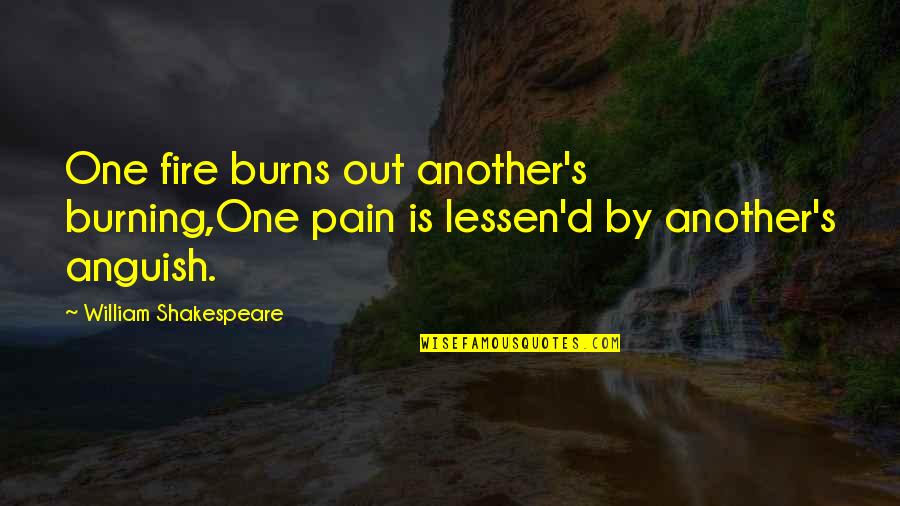 Burning Fire Quotes By William Shakespeare: One fire burns out another's burning,One pain is