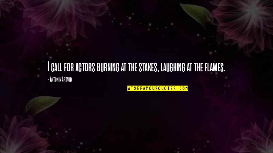 Burning Flames Quotes By Antonin Artaud: I call for actors burning at the stakes, Burning Flames Quotes By Antonin Artaud: I call for actors burning at the stakes,