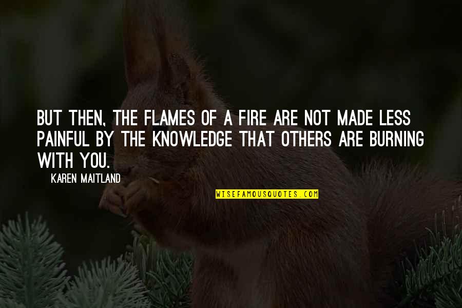 Burning Flames Quotes By Karen Maitland: But then, the flames of a fire are Burning Flames Quotes By Karen Maitland: But then, the flames of a fire are