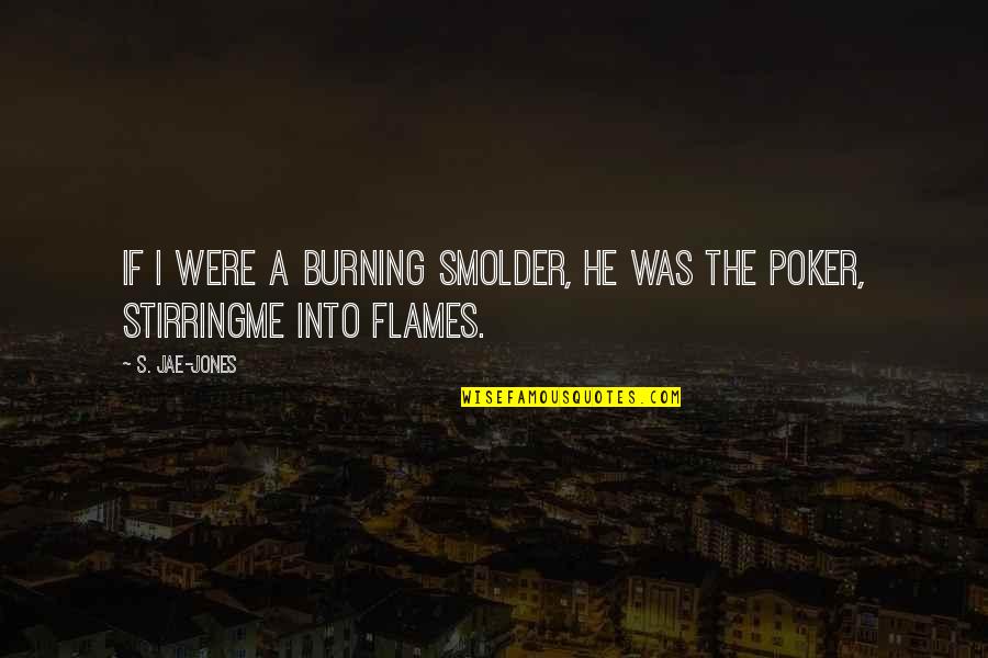 Burning Flames Quotes By S. Jae-Jones: If I were a burning smolder, he was