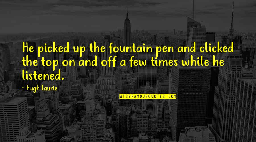 Burning Glass Quotes By Hugh Laurie: He picked up the fountain pen and clicked