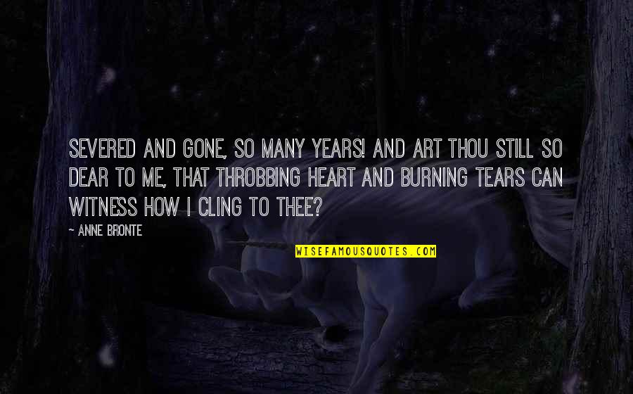 Burning Heart Quotes By Anne Bronte: Severed and gone, so many years! And art