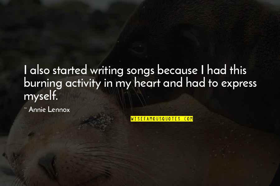 Burning Heart Quotes By Annie Lennox: I also started writing songs because I had