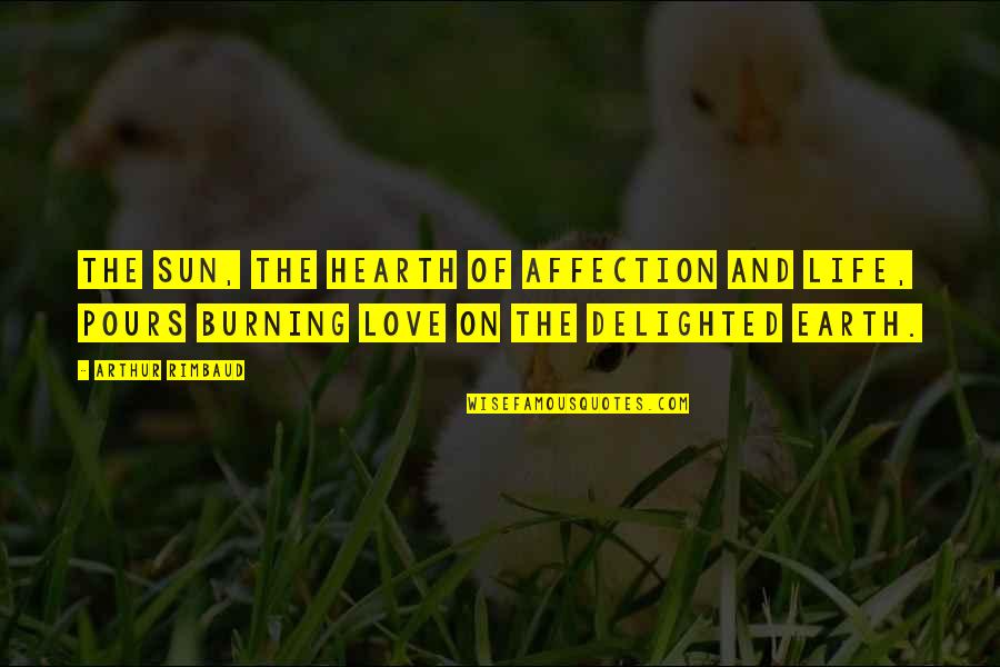 Burning Heart Quotes By Arthur Rimbaud: The Sun, the hearth of affection and life,