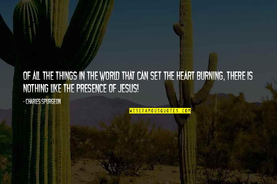 Burning Heart Quotes By Charles Spurgeon: Of all the things in the world that