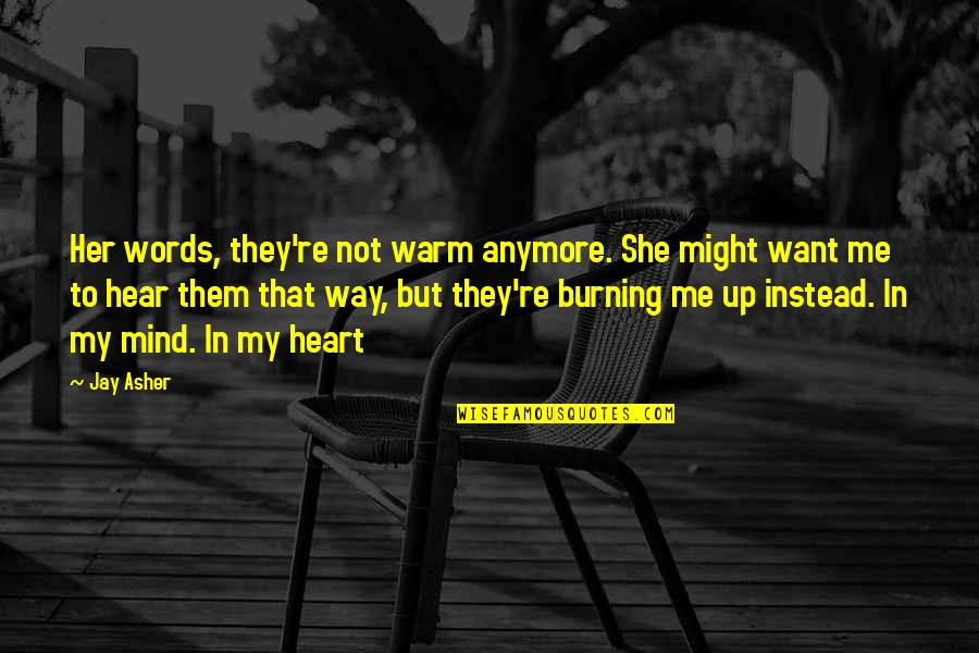 Burning Heart Quotes By Jay Asher: Her words, they're not warm anymore. She might