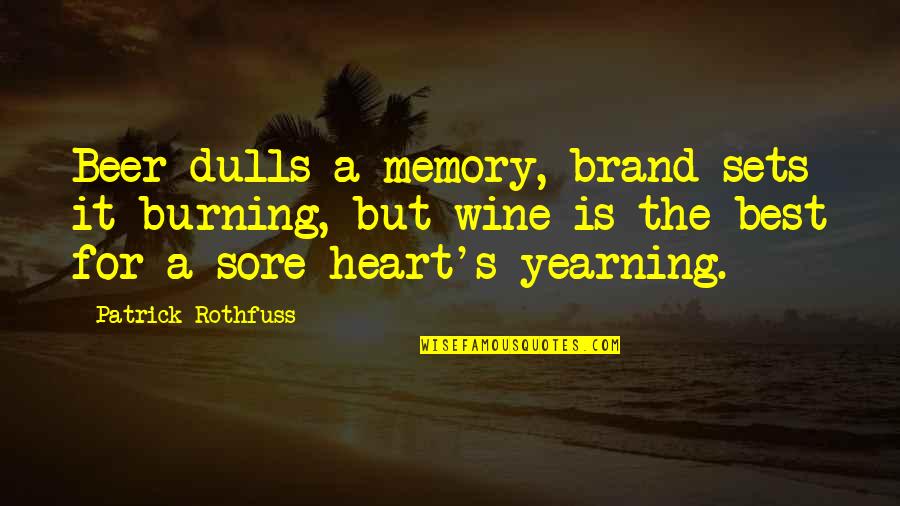 Burning Heart Quotes By Patrick Rothfuss: Beer dulls a memory, brand sets it burning,