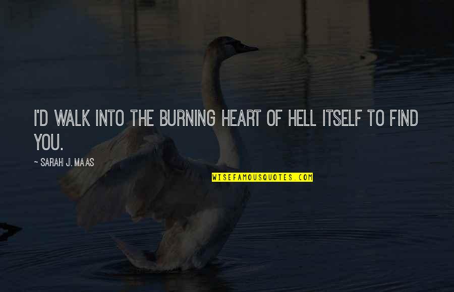 Burning Heart Quotes By Sarah J. Maas: I'd walk into the burning heart of hell