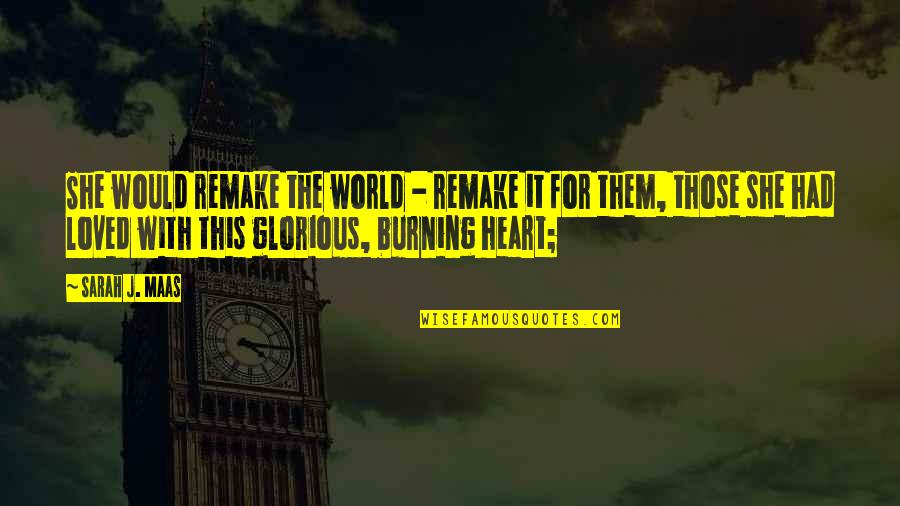 Burning Heart Quotes By Sarah J. Maas: She would remake the world - remake it