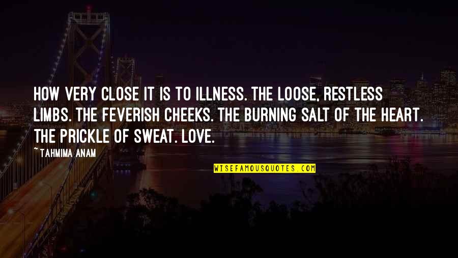 Burning Heart Quotes By Tahmima Anam: How very close it is to illness. The