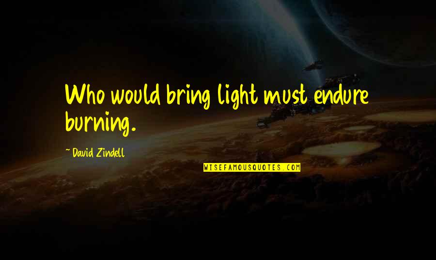 Burning Light Quotes By David Zindell: Who would bring light must endure burning. Burning Light Quotes By David Zindell: Who would bring light must endure burning.