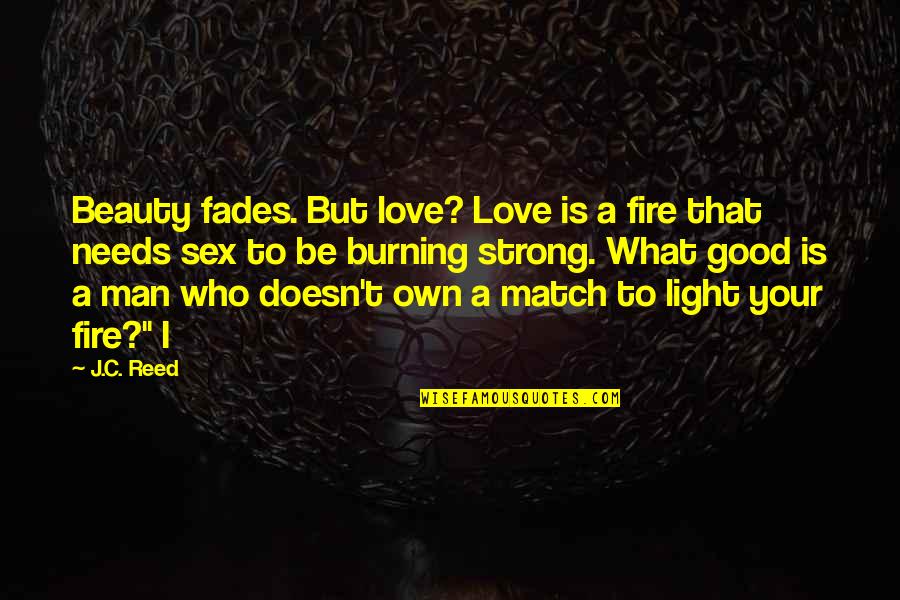 Burning Light Quotes By J.C. Reed: Beauty fades. But love? Love is a fire Burning Light Quotes By J.C. Reed: Beauty fades. But love? Love is a fire