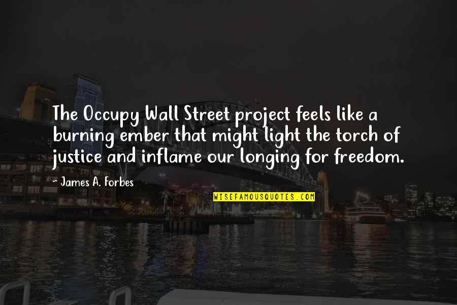 Burning Light Quotes By James A. Forbes: The Occupy Wall Street project feels like a Burning Light Quotes By James A. Forbes: The Occupy Wall Street project feels like a
