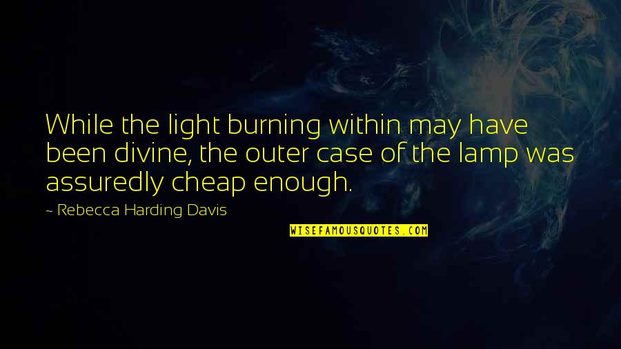 Burning Light Quotes By Rebecca Harding Davis: While the light burning within may have been Burning Light Quotes By Rebecca Harding Davis: While the light burning within may have been
