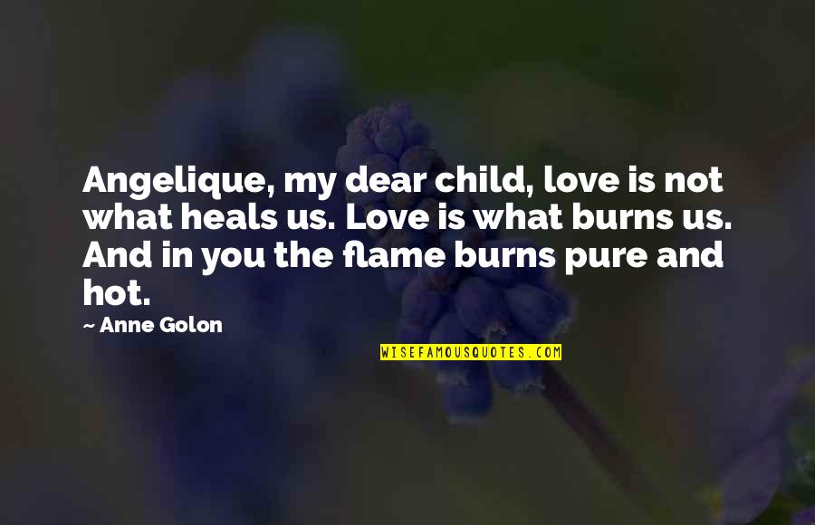 Burning Love Quotes By Anne Golon: Angelique, my dear child, love is not what