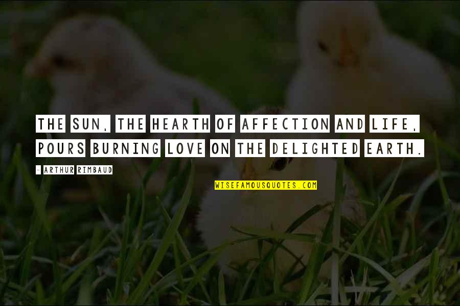 Burning Love Quotes By Arthur Rimbaud: The Sun, the hearth of affection and life,