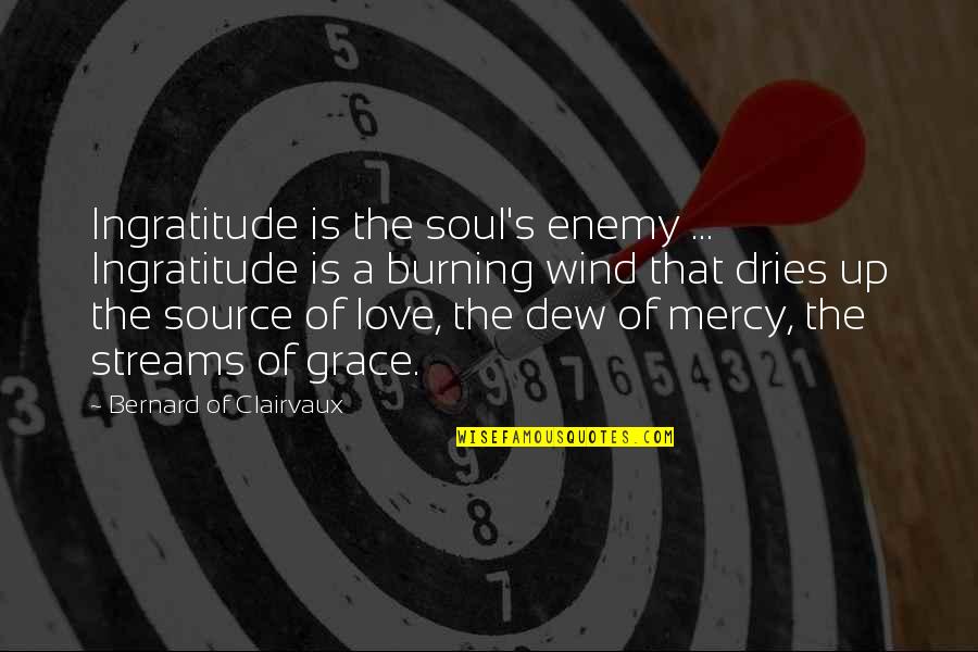 Burning Love Quotes By Bernard Of Clairvaux: Ingratitude is the soul's enemy ... Ingratitude is