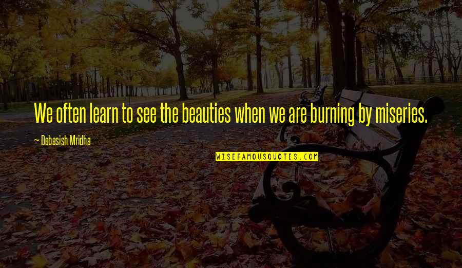 Burning Love Quotes By Debasish Mridha: We often learn to see the beauties when