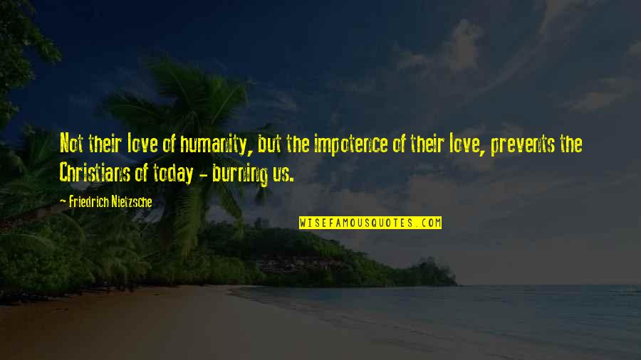 Burning Love Quotes By Friedrich Nietzsche: Not their love of humanity, but the impotence