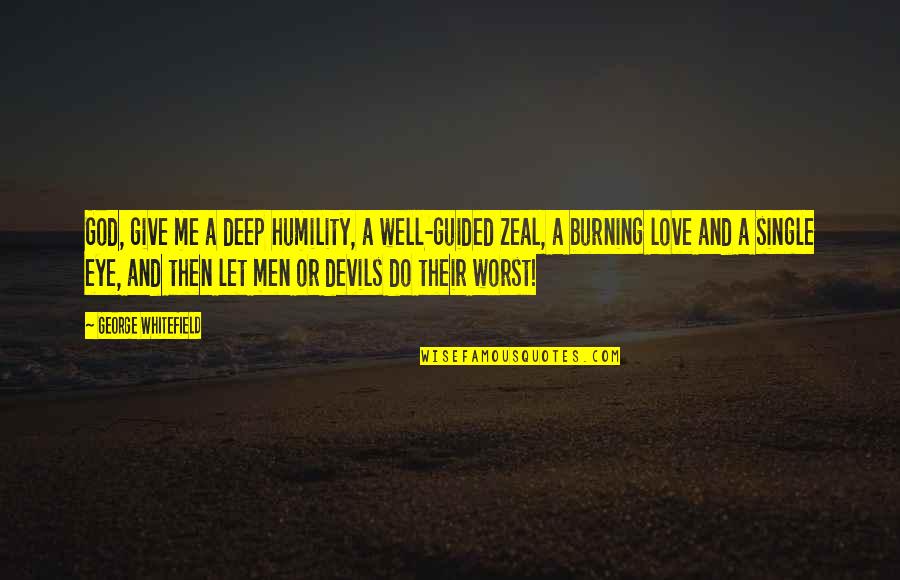 Burning Love Quotes By George Whitefield: God, give me a deep humility, a well-guided