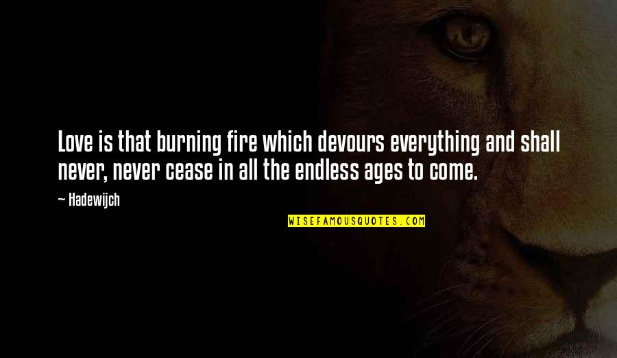 Burning Love Quotes By Hadewijch: Love is that burning fire which devours everything