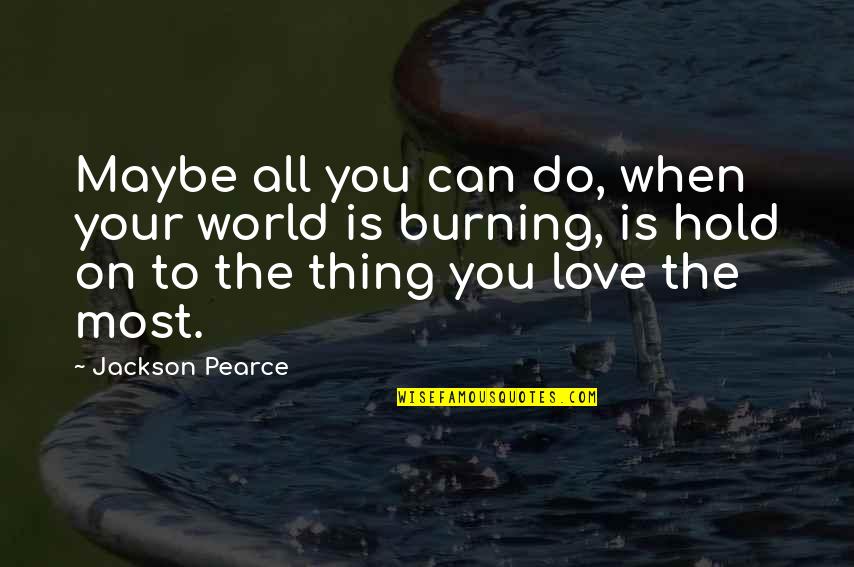 Burning Love Quotes By Jackson Pearce: Maybe all you can do, when your world