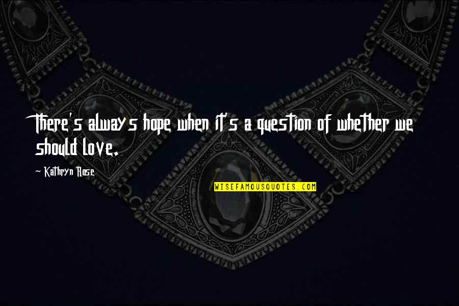 Burning Love Quotes By Kathryn Rose: There's always hope when it's a question of
