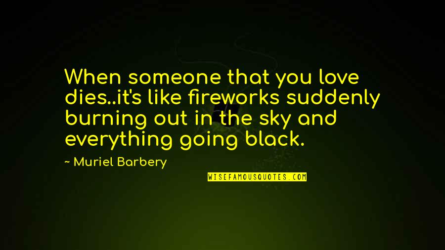 Burning Love Quotes By Muriel Barbery: When someone that you love dies..it's like fireworks