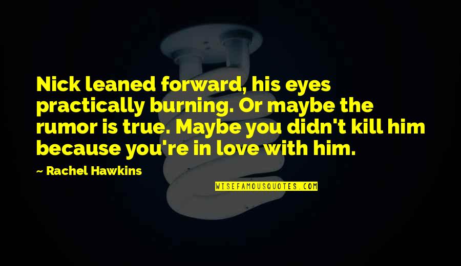 Burning Love Quotes By Rachel Hawkins: Nick leaned forward, his eyes practically burning. Or