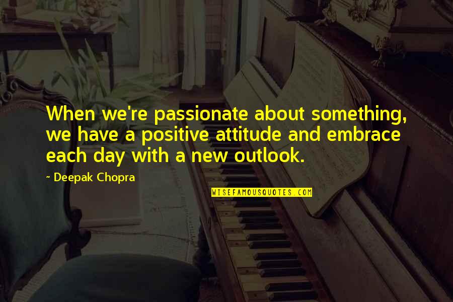 Burning Man Dust Quotes By Deepak Chopra: When we're passionate about something, we have a