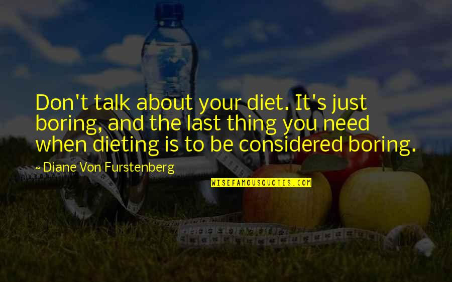 Burning Wood Quotes By Diane Von Furstenberg: Don't talk about your diet. It's just boring,