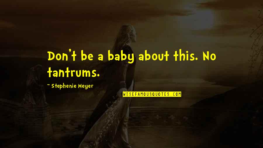Burning Wood Quotes By Stephenie Meyer: Don't be a baby about this. No tantrums.