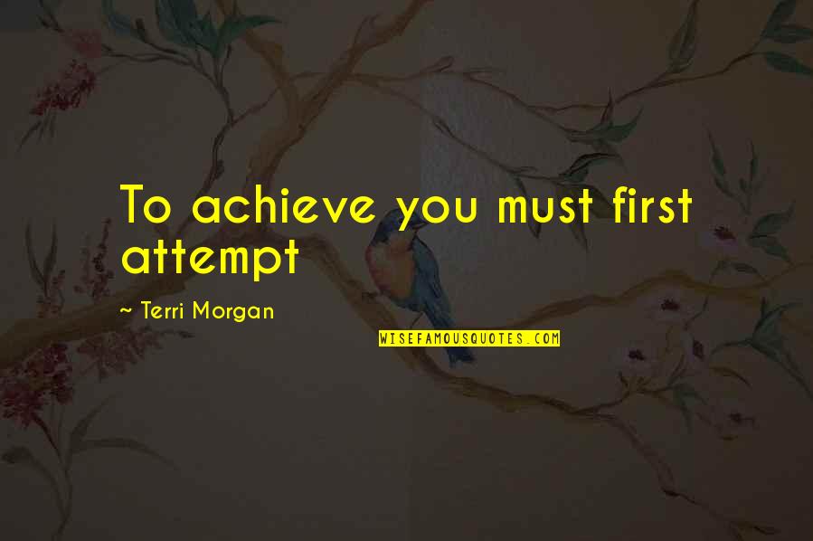 Burning Wood Quotes By Terri Morgan: To achieve you must first attempt