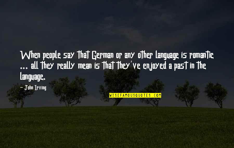 Burning Your Bridges Quotes By John Irving: When people say that German or any other
