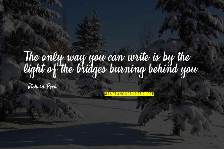 Burning Your Bridges Quotes By Richard Peck: The only way you can write is by