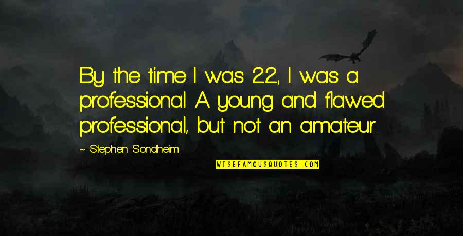 Burning Your Bridges Quotes By Stephen Sondheim: By the time I was 22, I was