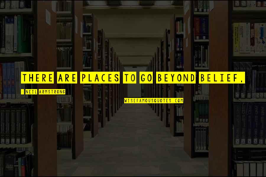 Burnished Clay Quotes By Neil Armstrong: There are places to go beyond belief,