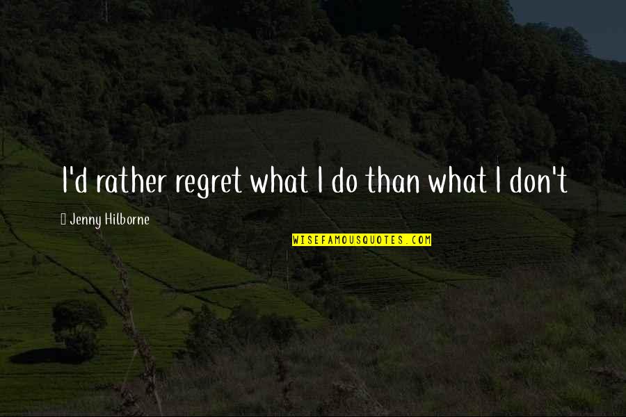 Burnished Slate Quotes By Jenny Hilborne: I'd rather regret what I do than what Burnished Slate Quotes By Jenny Hilborne: I'd rather regret what I do than what