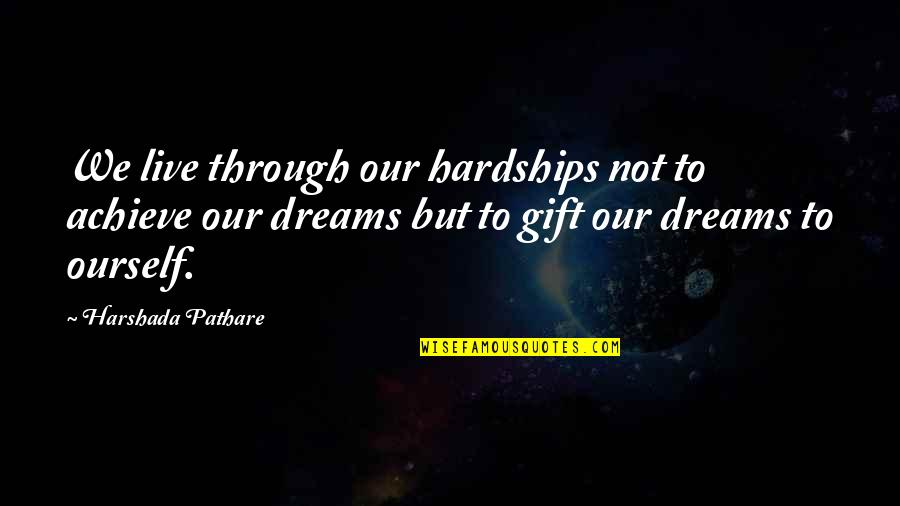 Burniston Dies Quotes By Harshada Pathare: We live through our hardships not to achieve Burniston Dies Quotes By Harshada Pathare: We live through our hardships not to achieve