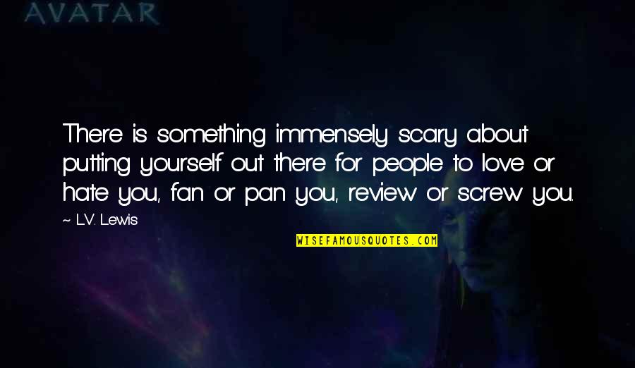 Burnng Quotes By L.V. Lewis: There is something immensely scary about putting yourself