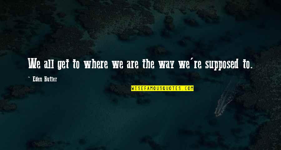 Burnoose Pattern Quotes By Eden Butler: We all get to where we are the Burnoose Pattern Quotes By Eden Butler: We all get to where we are the