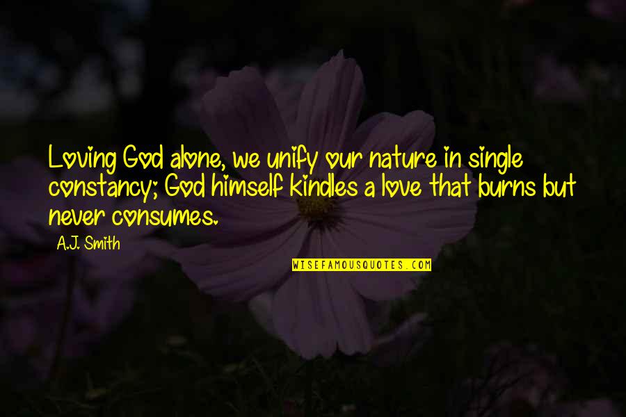 Burns Nature Quotes By A.J. Smith: Loving God alone, we unify our nature in