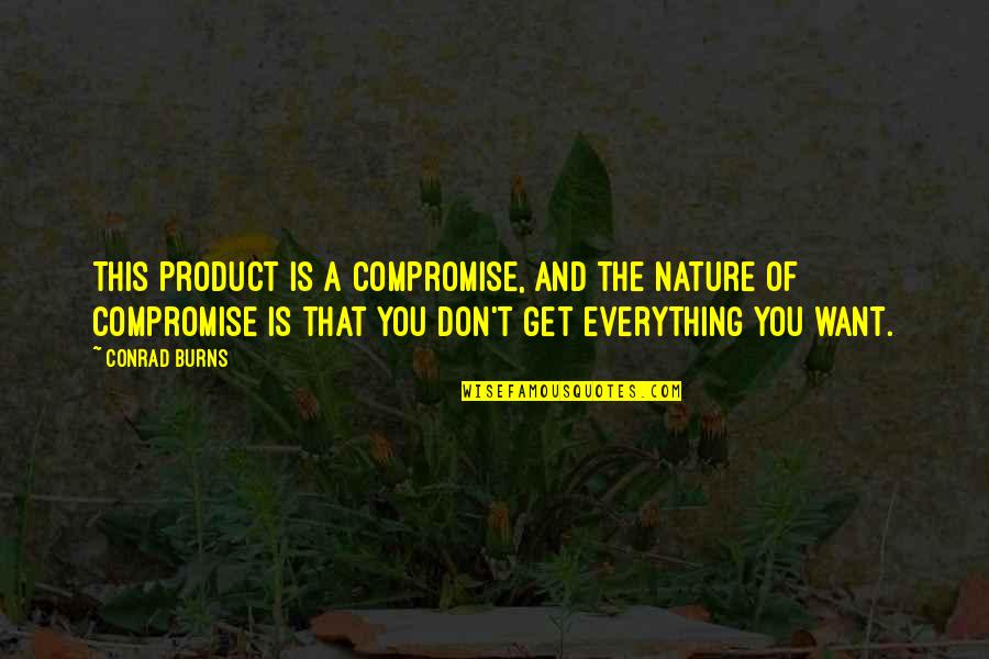 Burns Nature Quotes By Conrad Burns: This product is a compromise, and the nature