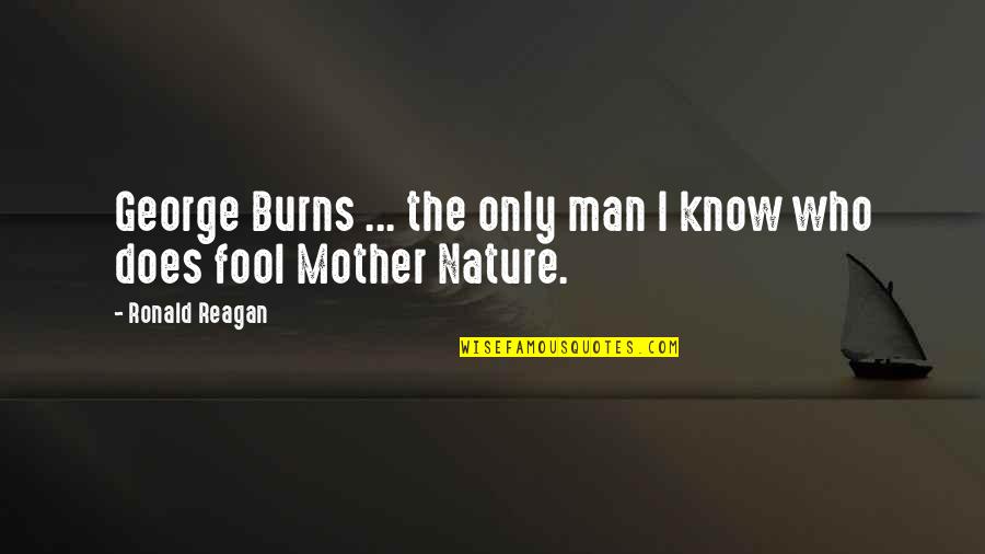 Burns Nature Quotes By Ronald Reagan: George Burns ... the only man I know